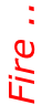 Fire ..